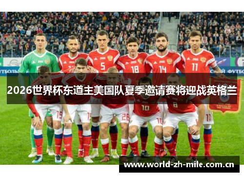 2026世界杯东道主美国队夏季邀请赛将迎战英格兰